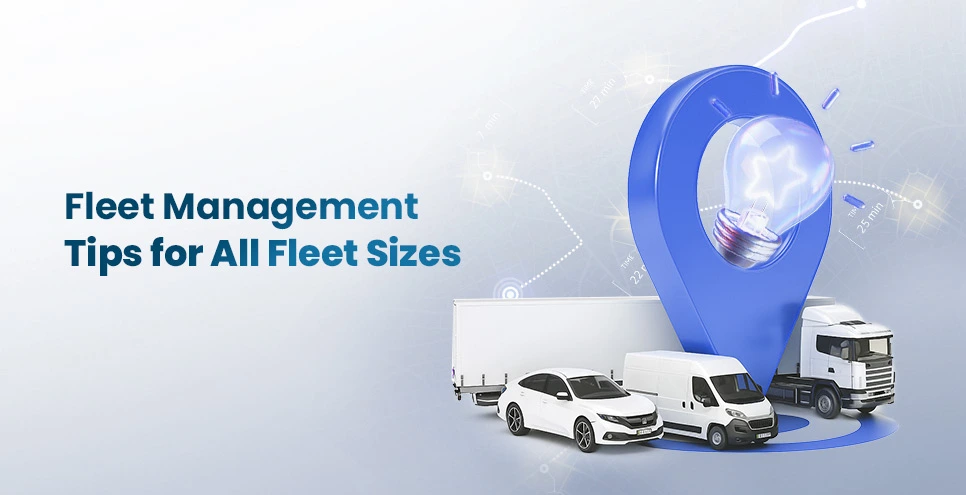 Vehicle Fleet Management Best Practices: Tips for Small and Large Fleets