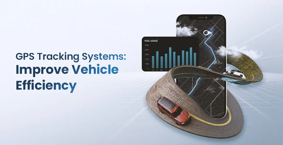 How GPS Tracking Systems Improve Vehicle Fleet Management Efficiency