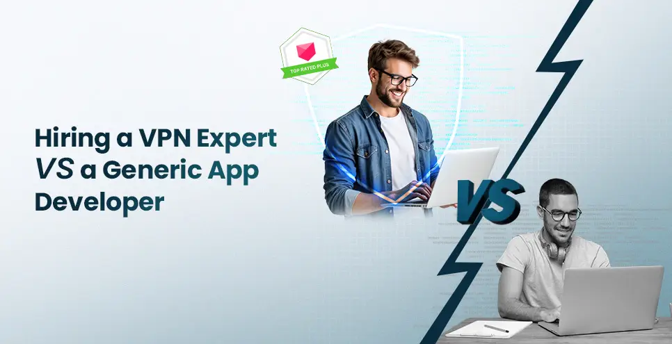 The Real Value of Hiring a VPN App Development Expert Instead of a Generic Developer