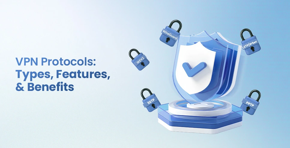 VPN Protocols: Types, Features, and Benefits